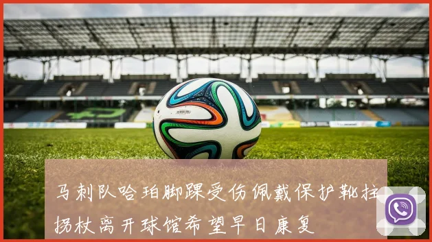 马刺队哈珀脚踝受伤佩戴保护靴拄拐杖离开球馆希望早日康复