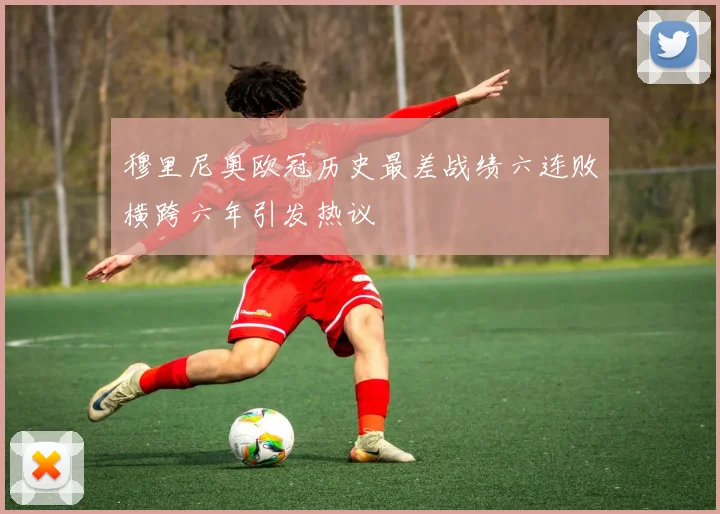穆里尼奥欧冠历史最差战绩六连败横跨六年引发热议