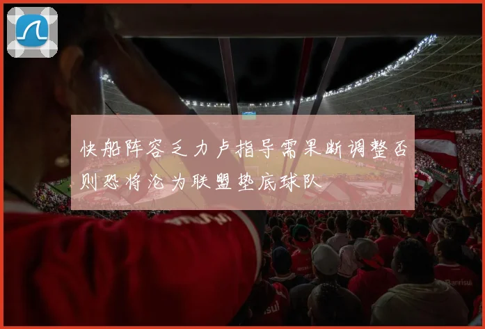 快船阵容乏力卢指导需果断调整否则恐将沦为联盟垫底球队