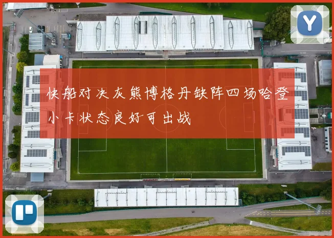 快船对决灰熊博格丹缺阵四场哈登小卡状态良好可出战