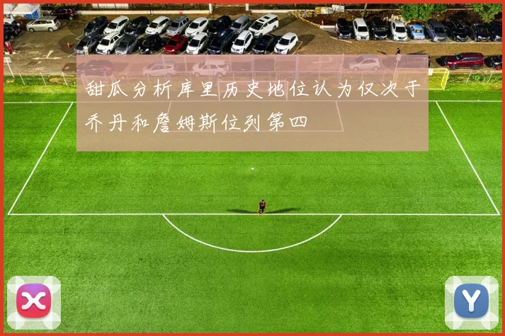 甜瓜分析库里历史地位认为仅次于乔丹和詹姆斯位列第四